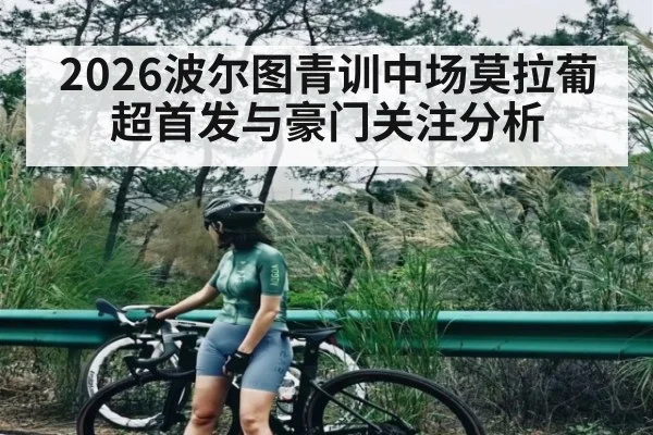 2026波尔图青训中场莫拉葡超首发与豪门关注分析 | williamhill